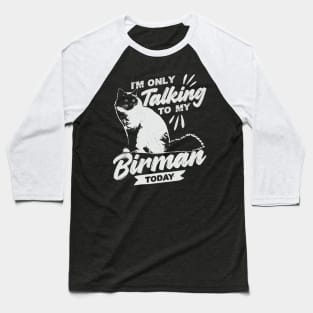 I'm Only Talking To My Birman Today Cat Lover Gift Baseball T-Shirt